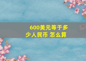 600美元等于多少人民币 怎么算